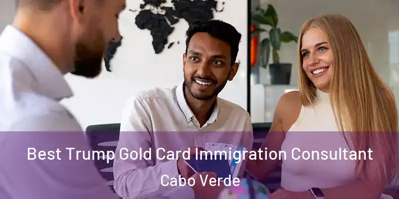  Best Trump Gold Card Immigration Consultant Cabo Verde