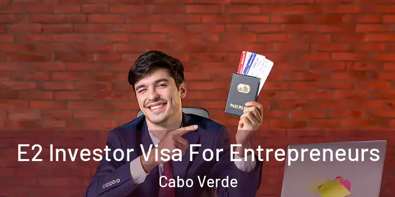  E2 Investor Visa For Entrepreneurs Cabo Verde