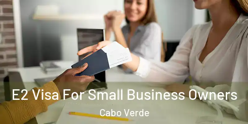  E2 Visa For Small Business Owners Cabo Verde