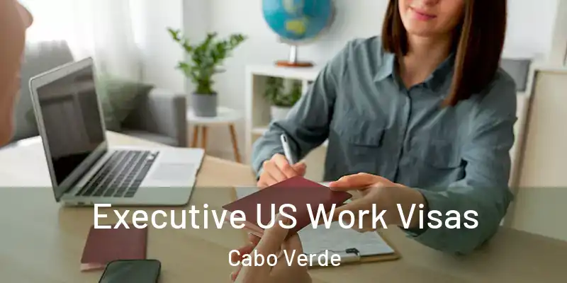 Executive US Work Visas Cabo Verde