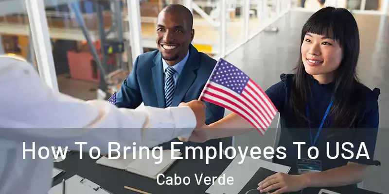  How To Bring Employees To USA Cabo Verde