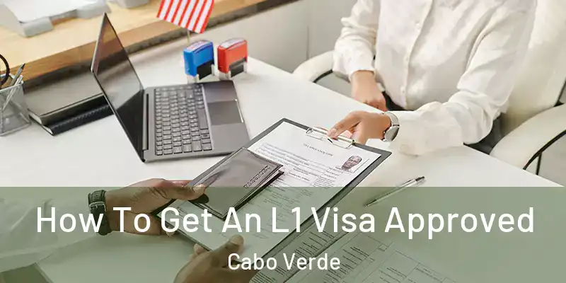 How To Get An L1 Visa Approved Cabo Verde