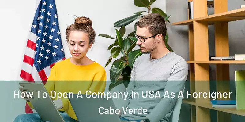  How To Open A Company In USA As A Foreigner Cabo Verde