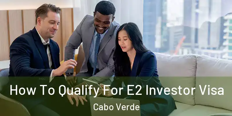  How To Qualify For E2 Investor Visa Cabo Verde