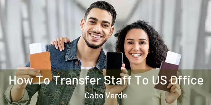  How To Transfer Staff To US Office Cabo Verde
