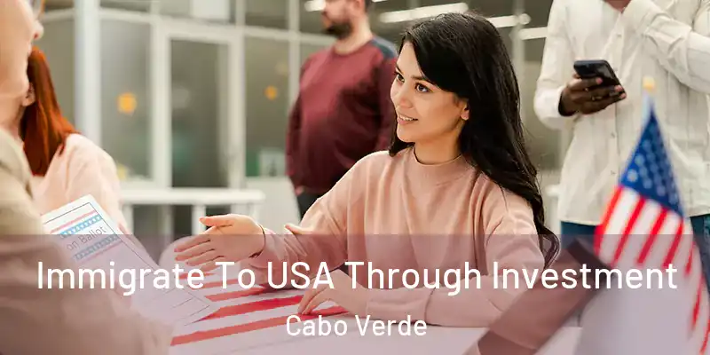 Immigrate To USA Through Investment Cabo Verde