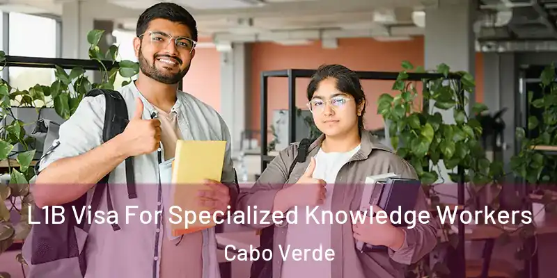 L1B Visa For Specialized Knowledge Workers Cabo Verde