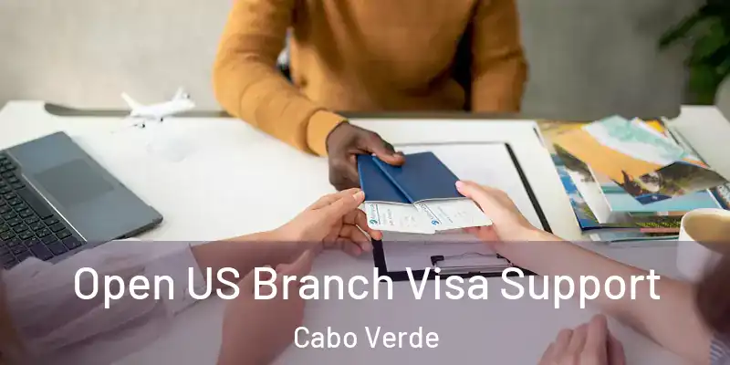 Open US Branch Visa Support Cabo Verde