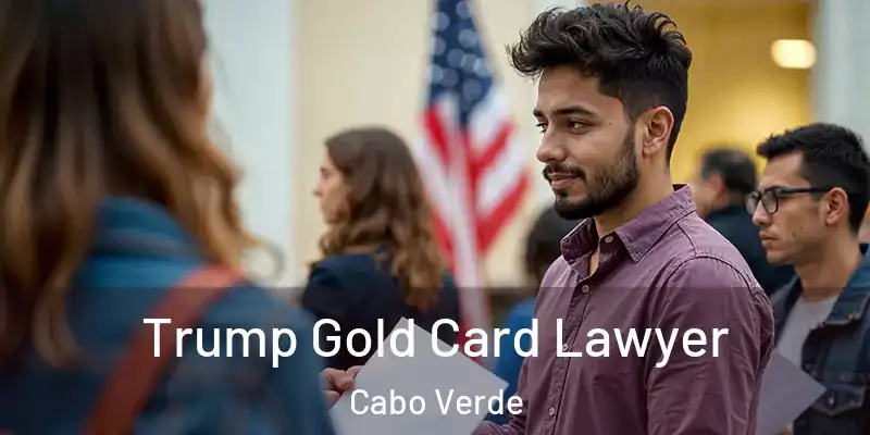 Trump Gold Card Lawyer Cabo Verde