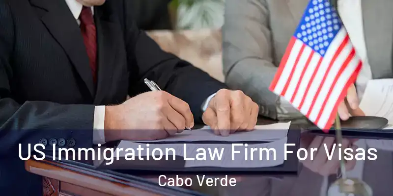 US Immigration Law Firm For Visas Cabo Verde