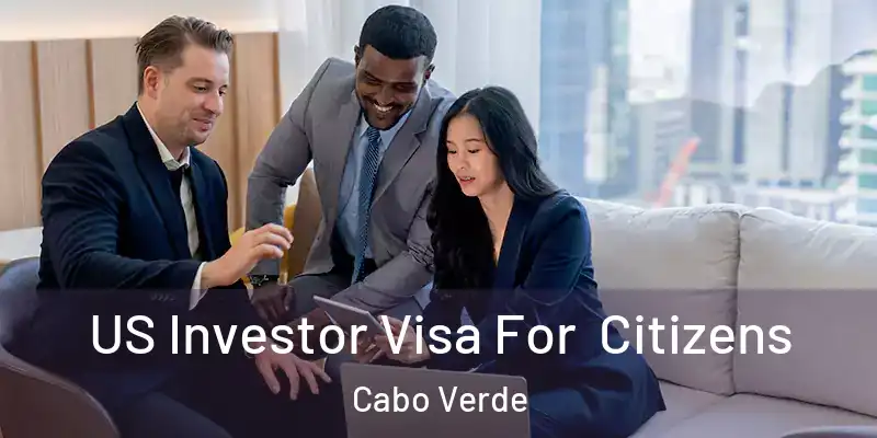  US Investor Visa For Citizens Cabo Verde