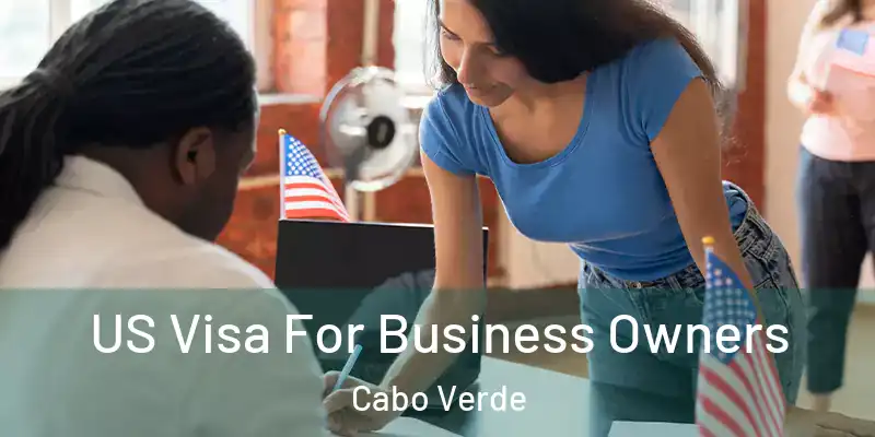 US Visa For Business Owners Cabo Verde