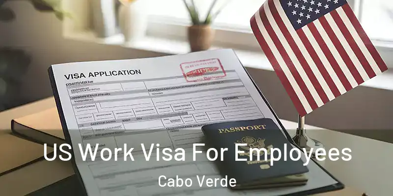 US Work Visa For Employees Cabo Verde