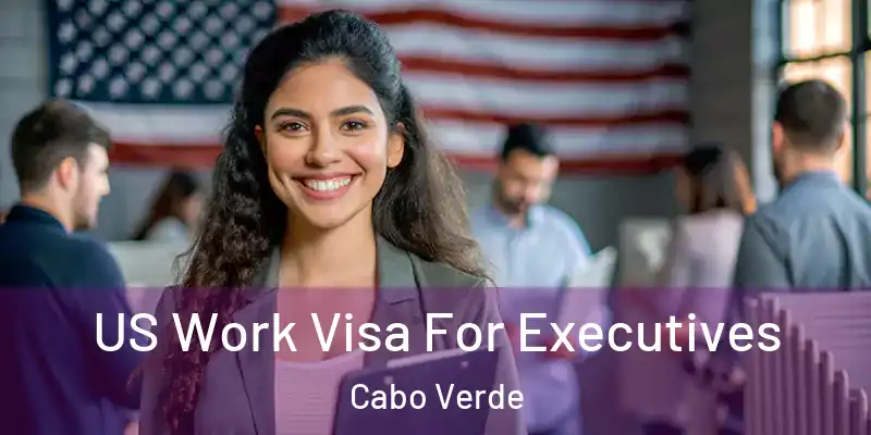 US Work Visa For Executives Cabo Verde