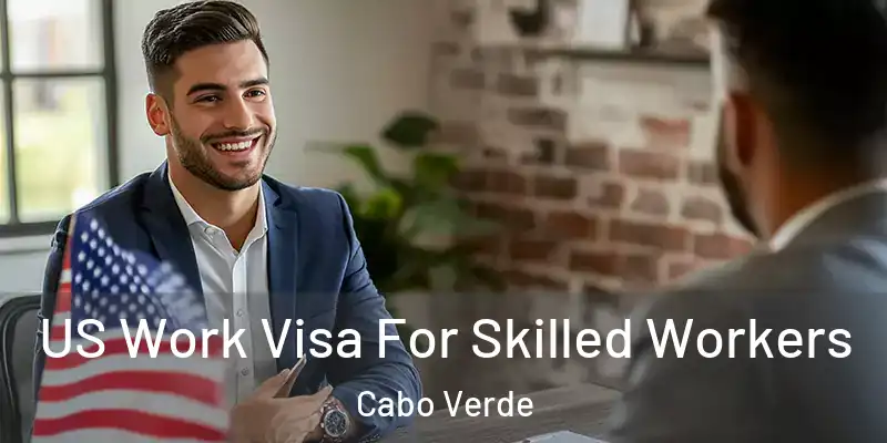 US Work Visa For Skilled Workers Cabo Verde