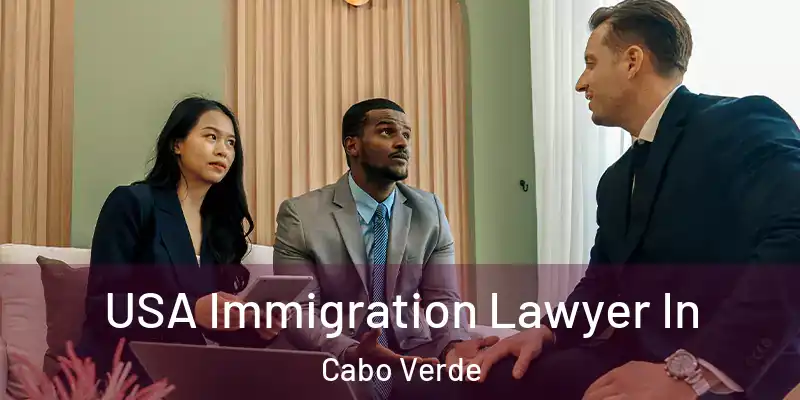 USA Immigration Lawyer In Cabo Verde
